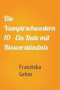 Die Vampirschwestern 10 - Ein Date mit Bissverständnis