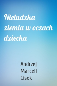 Nieludzka ziemia w oczach dziecka