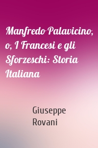 Manfredo Palavicino, o, I Francesi e gli Sforzeschi: Storia Italiana