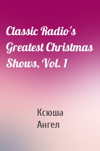 Classic Radio's Greatest Christmas Shows, Vol. 1