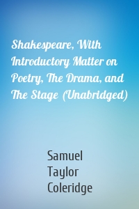 Shakespeare, With Introductory Matter on Poetry, The Drama, and The Stage (Unabridged)