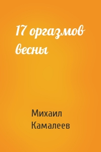 Михаил Камалеев - 17 оргазмов весны
