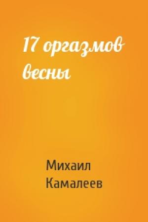 Обложка книги «17 оргазмов весны» — Михаил Камалеев