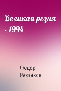 Федор Раззаков - Великая резня - 1994