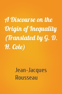 A Discourse on the Origin of Inequality (Translated by G. D. H. Cole)