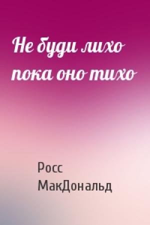 Обложка книги «Не буди лихо пока оно тихо» — Росс МакДональд