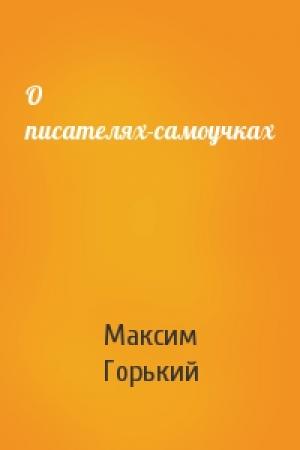 Обложка книги «О писателях-самоучках» — Максим Горький