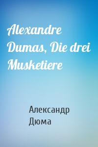 Alexandre Dumas, Die drei Musketiere
