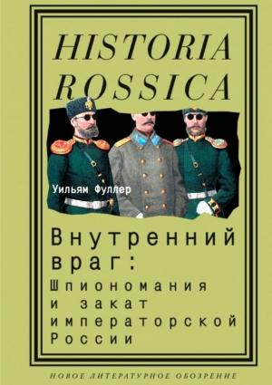 Обложка книги «Внутренний враг: Шпиономания и закат императорской России» — Уильям Фуллер