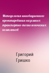 Методология инновационного проектирования наземных транспортно-технологических комплексов