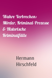 Wahre Verbrechen: Mörder, Kriminal-Prozesse & Historische Kriminalfälle