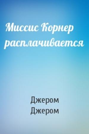 Обложка книги «Миссис Корнер расплачивается» — Джером Джером
