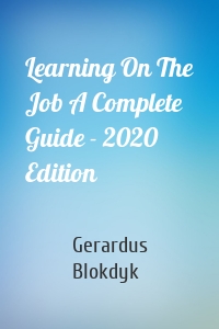 Learning On The Job A Complete Guide - 2020 Edition