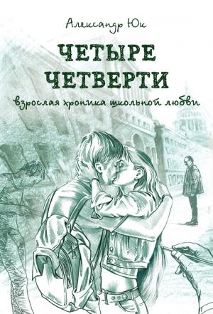 Обложка книги «Четыре четверти. Взрослая хроника школьной любви» — Александр Юк