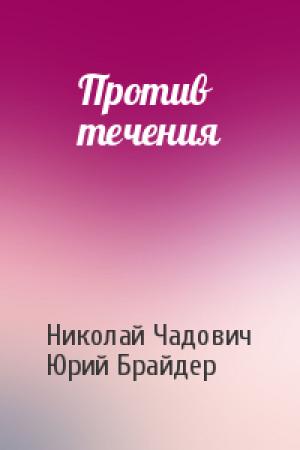Обложка книги «Против течения» — Николай Чадович, Юрий Брайдер