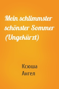 Mein schlimmster schönster Sommer (Ungekürzt)