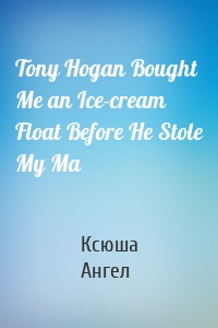 Tony Hogan Bought Me an Ice-cream Float Before He Stole My Ma