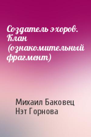Обложка книги «Создатель эхоров. Клан (ознакомительный фрагмент)» — Михаил Баковец, Нэт Горнова