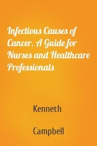 Infectious Causes of Cancer. A Guide for Nurses and Healthcare Professionals