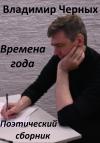 Владимир Черных - Времена года. Поэтический сборник