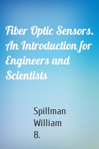 Fiber Optic Sensors. An Introduction for Engineers and Scientists