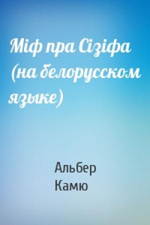Обложка книги «Мiф пра Сiзiфа (на белорусском языке)» — Альбер Камю