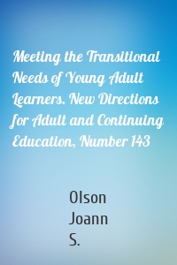 Meeting the Transitional Needs of Young Adult Learners. New Directions for Adult and Continuing Education, Number 143