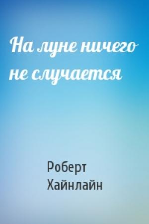 Обложка книги «На луне ничего не случается» — Роберт Хайнлайн