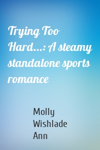 Trying Too Hard...: A steamy standalone sports romance