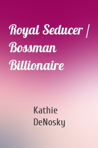 Royal Seducer / Bossman Billionaire