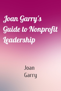 Joan Garry's Guide to Nonprofit Leadership