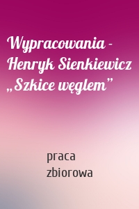 Wypracowania - Henryk Sienkiewicz „Szkice węglem”