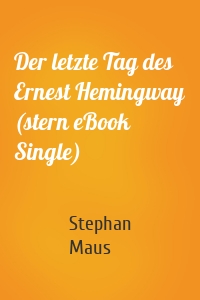 Der letzte Tag des Ernest Hemingway (stern eBook Single)