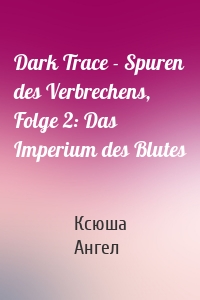 Dark Trace - Spuren des Verbrechens, Folge 2: Das Imperium des Blutes