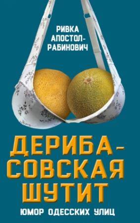 Обложка книги «Дерибасовская шутит. Юмор одесских улиц» — Ривка Апостол-Рабинович