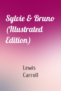 Sylvie & Bruno (Illustrated Edition)