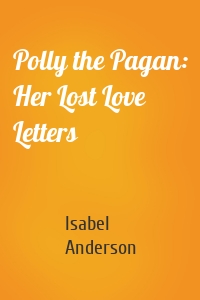 Polly the Pagan: Her Lost Love Letters