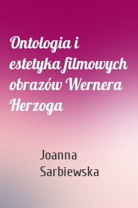 Ontologia i estetyka filmowych obrazów Wernera Herzoga