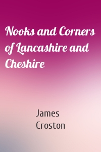 Nooks and Corners of Lancashire and Cheshire