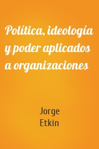 Política, ideología y poder aplicados a organizaciones