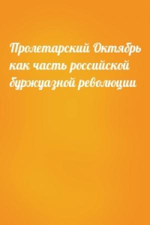 Обложка книги «Пролетарский Октябрь как часть российской буржуазной революции»