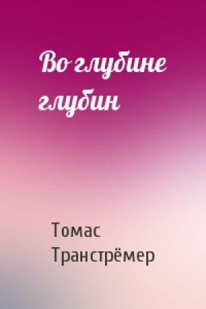 Обложка книги «Во глубине глубин» — Томас Транстрёмер