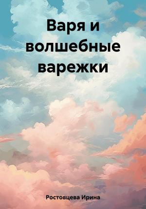 Обложка книги «Варя и волшебные варежки» — Ирина Ростовцева