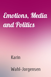 Emotions, Media and Politics