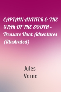 CAPTAIN ANTIFER & THE STAR OF THE SOUTH – Treasure Hunt Adventures (Illustrated)