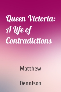 Queen Victoria: A Life of Contradictions