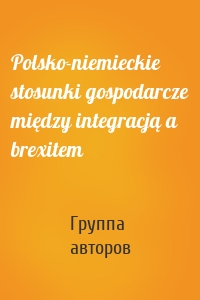 Polsko-niemieckie stosunki gospodarcze między integracją a brexitem