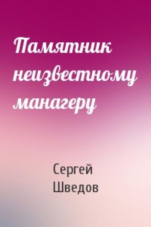 Обложка книги «Памятник неизвестному манагеру» — Сергей Шведов