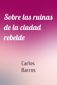 Sobre las ruinas de la ciudad rebelde