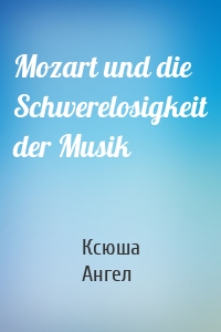 Mozart und die Schwerelosigkeit der Musik